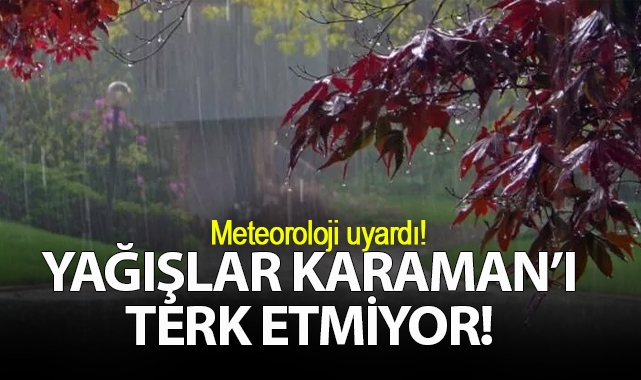 Meteoroloji uyardı! Yağışlar Karaman'ı terk etmiyor