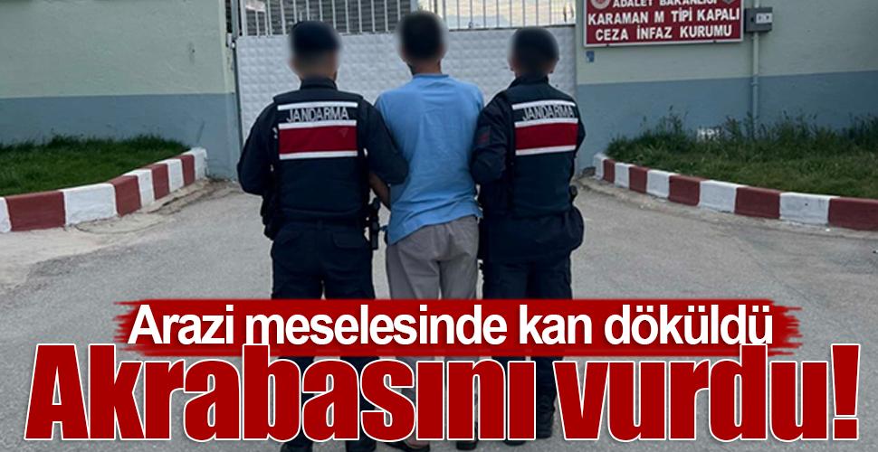 Karaman'da arazi meselesinden akrabasını vuran şahıs tutuklandı