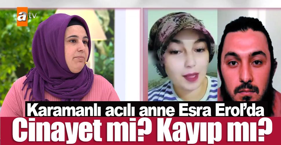 Kayıp Karamanlı genç kızın ailesi Esra Erol'da! 'Kızımı damadım öldürdü'