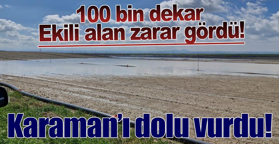 Karaman’da dolu ve sel 100 bin dekar ekili alanda zarara yol açtı