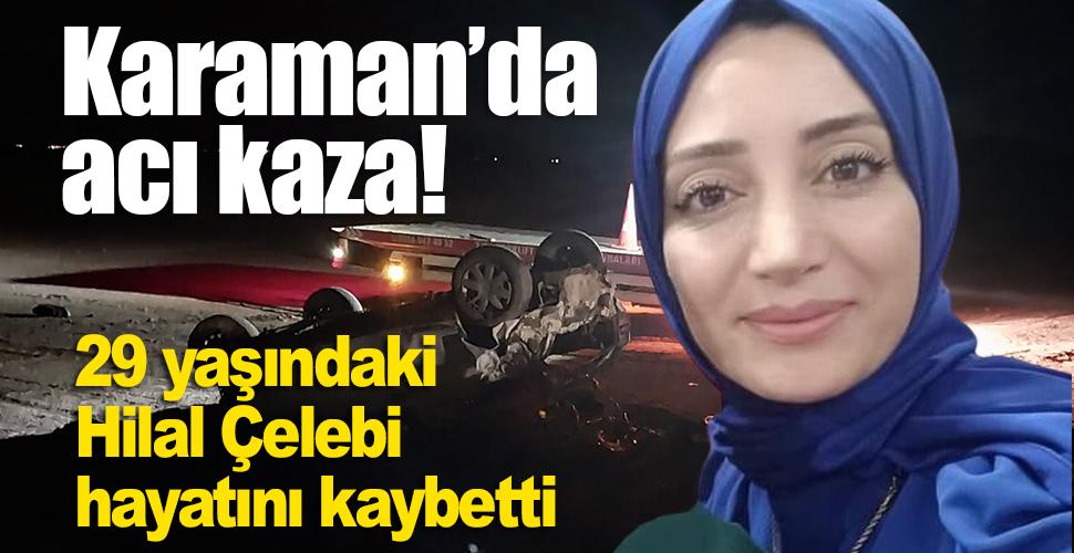 Karaman'da otomobil takla attı! Hilal Çelebi Eyvaztekin hayatını kaybetti